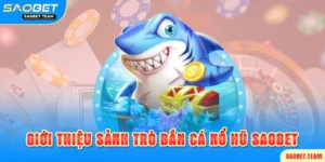 giới thiệu bắn cá nổ hũ